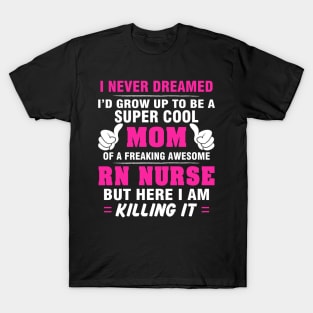 RN NURSE Mom  – Super Cool Mom Of Freaking Awesome RN NURSE T-Shirt